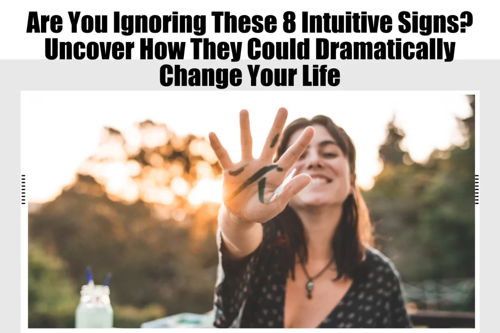 Are You Ignoring These 8 Intuitive Signs? Uncover How They Could Dramatically Change Your Life