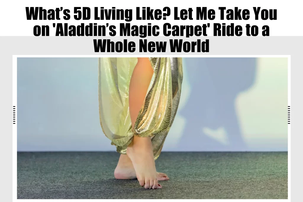 What’s 5D Living Like? Let Me Take You on ‘Aladdin’s Magic Carpet’ Ride to a Whole New World