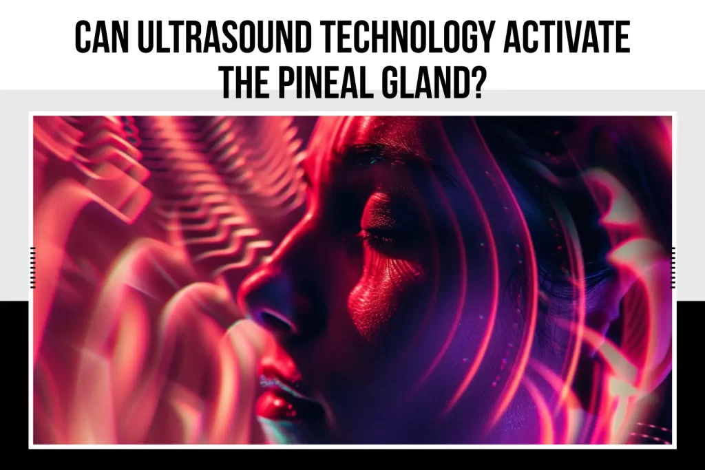 Can Ultrasound Technology Activate the Pineal Gland?