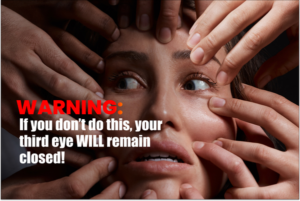 WARNING: If you don’t do this, your third eye WILL remain closed!