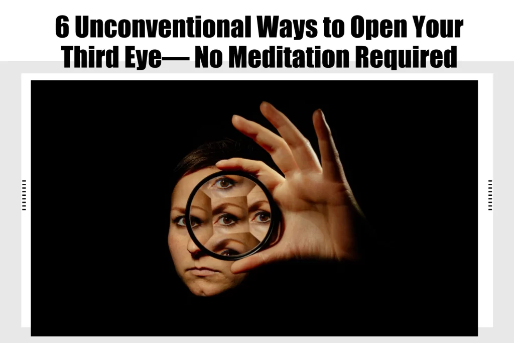 6 Unconventional Ways to Open Your Third Eye—No Meditation Required