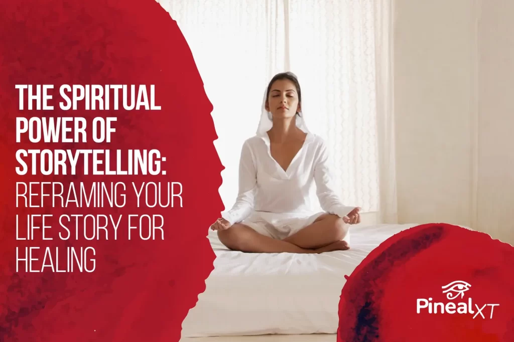 The Spiritual Power of Storytelling: Reframing Your Life Story for Healing 